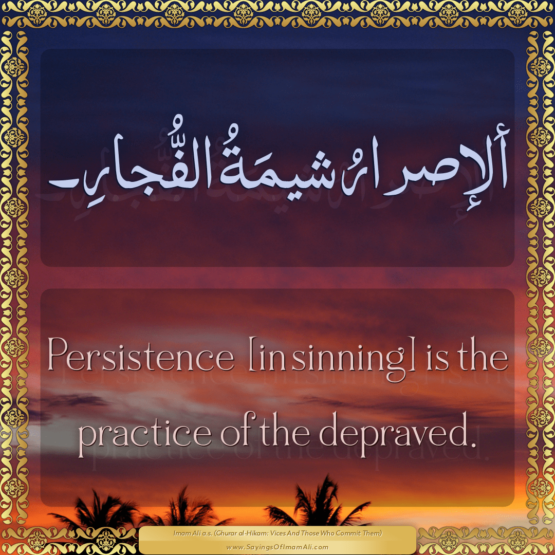 Persistence [in sinning] is the practice of the depraved.
